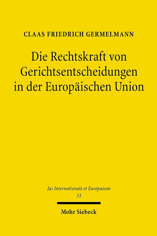 Die Rechtskraft von Gerichtsentscheidungen in der Europäischen Union