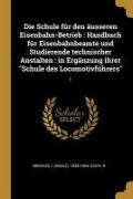 Die Schule Für Den Äusseren Eisenbahn-Betrieb: Handbuch Für Eisenbahnbeamte Und Studierende Technischer Anstalten: In Ergänzung Ihrer Schule Des Locom