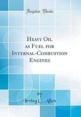 Heavy Oil as Fuel for Internal-Combustion Engines (Classic Reprint)