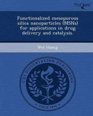 Functionalized Mesoporous Silica Nanoparticles (Msns) for Applications in Drug Delivery and Catalysis