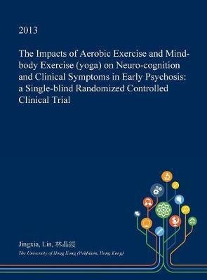 The Impacts of Aerobic Exercise and Mind-Body Exercise (Yoga) on Neuro-Cognition and Clinical Symptoms in Early Psychosis