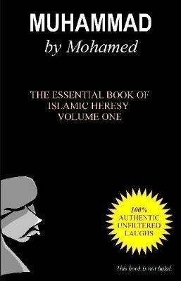 Muhammad by Mohamed: the Essential Book of Islamic Heresy Volume One