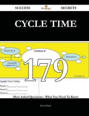 Cycle Time 179 Success Secrets - 179 Most Asked Questions on Cycle Time - What You Need to Know