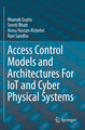 Access Control Models and Architectures For IoT and Cyber Physical Systems