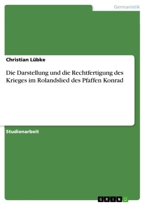 Die Darstellung und die Rechtfertigung des Krieges im Rolandslied des Pfaffen Konrad