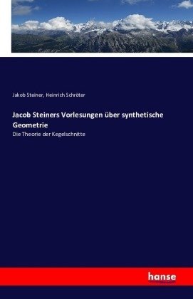 Jacob Steiners Vorlesungen über synthetische Geometrie