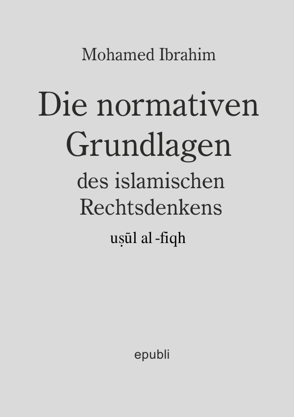 Die normativen Grundlagen des Islamischen Rechtsdenkens