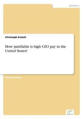 How justifiable is high CEO pay in the United States?