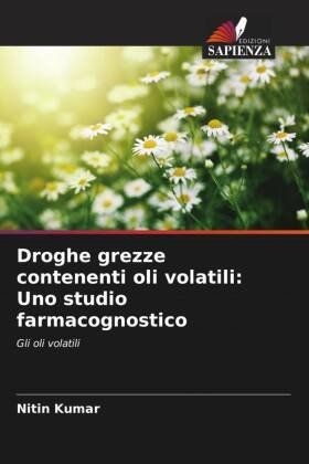 Droghe grezze contenenti oli volatili: Uno studio farmacognostico